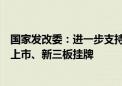 国家发改委：进一步支持符合条件的雄安新区企业在北交所上市、新三板挂牌