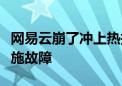 网易云崩了冲上热搜第一！官方回应：基础设施故障