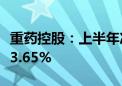 重药控股：上半年净利润2.38亿元 同比下降53.65%