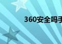 360安全吗手机（360安全吗）