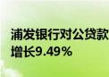 浦发银行对公贷款总额超3.1万亿元 较上年末增长9.49%