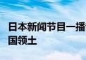 日本新闻节目一播音员脱稿口播：钓鱼岛是中国领土