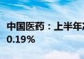 中国医药：上半年净利润3.25亿元 同比下降40.19%