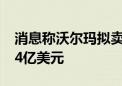 消息称沃尔玛拟卖出京东股权募资不超过37.4亿美元