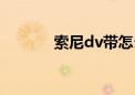 索尼dv带怎么用（索尼dv带）