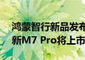 鸿蒙智行新品发布会定于8月26日举行 问界新M7 Pro将上市