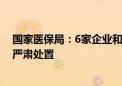 国家医保局：6家企业和团伙在药品集中采购中串通投标被严肃处置