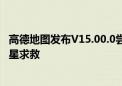 高德地图发布V15.00.0尝鲜版：支持北斗卫星无网导航、卫星求救