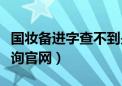 国妆备进字查不到是什么原因（国妆备进字查询官网）