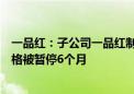 一品红：子公司一品红制药参与国家组织药品集中采购的资格被暂停6个月