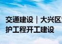 交通建设｜大兴区黄马路、马朱路、九周路养护工程开工建设