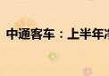 中通客车：上半年净利润同比增长114.64%