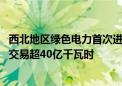 西北地区绿色电力首次进京 今年上半年北京完成市场化绿电交易超40亿千瓦时