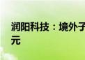 润阳科技：境外子公司补缴税款约390.68万元