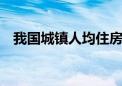 我国城镇人均住房建筑面积超过40平方米