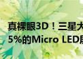 真裸眼3D！三星大秀肌肉：展示可向外拉伸25%的Micro LED屏