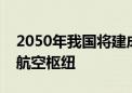 2050年我国将建成一批世界一流航空企业和航空枢纽