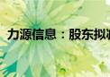 力源信息：股东拟减持公司不超1.06%股份