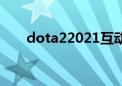 dota22021互动指南（dota互通图）