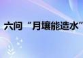 六问“月壤能造水” 我国科研团队有新发现