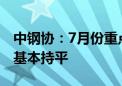 中钢协：7月份重点统计企业板带材产量同比基本持平