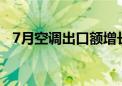 7月空调出口额增长45% 家电ETF涨超2%