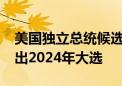 美国独立总统候选人小罗伯特·肯尼迪宣布退出2024年大选