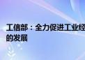 工信部：全力促进工业经济平稳增长 继续抓好十大重点行业的发展