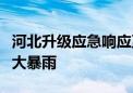 河北升级应急响应至Ⅲ级！石家庄北部东部有大暴雨