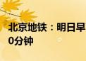 北京地铁：明日早高峰 最大运力投放将延后30分钟