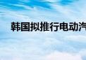 韩国拟推行电动汽车电池信息公开义务制