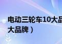 电动三轮车10大品牌和价格（电动三轮车10大品牌）