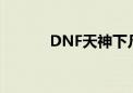 DNF天神下凡职业（dnf天神）