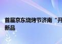 首届京东烧烤节济南“开烤” 京东运动联合尚烤佳首发两款新品