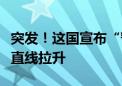 突发！这国宣布“暂停所有石油出口”！油价直线拉升