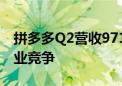 拼多多Q2营收971亿元 继续加大投入应对行业竞争