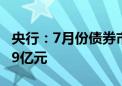 央行：7月份债券市场共发行各类债券66383.9亿元