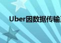 Uber因数据传输至美国被罚3.24亿美元