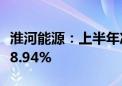 淮河能源：上半年净利润5.75亿元 同比增长58.94%