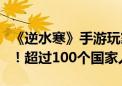 《逆水寒》手游玩家自创智能NPC突破500万！超过100个国家人口