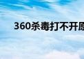 360杀毒打不开原因（360杀毒打不开）