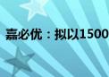 嘉必优：拟以1500万元-3000万元回购股份