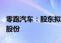 零跑汽车：股东拟不超人民币300百万元增持股份