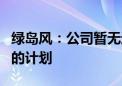 绿岛风：公司暂无进军无人机或无人汽车市场的计划