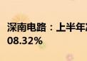 深南电路：上半年净利润9.87亿元 同比增长108.32%