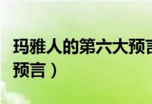 玛雅人的第六大预言是什么（玛雅人的第六大预言）