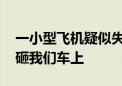 一小型飞机疑似失控迫降公路 目击者：差点砸我们车上