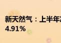 新天然气：上半年净利润6.05亿元 同比增长24.91%