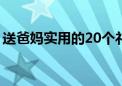 送爸妈实用的20个礼物（送爸妈什么礼物好）