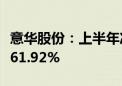 意华股份：上半年净利润1.73亿元 同比增长161.92%